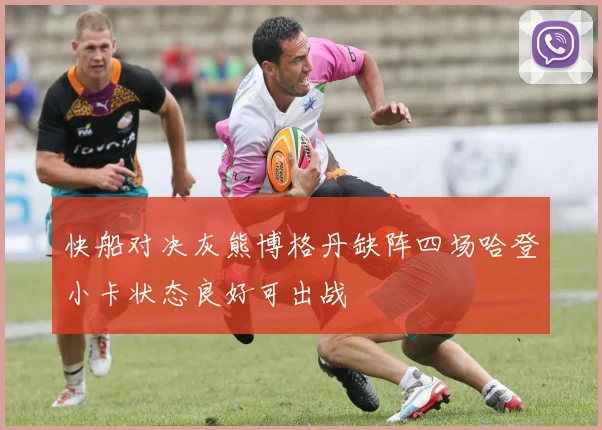 快船对决灰熊博格丹缺阵四场哈登小卡状态良好可出战