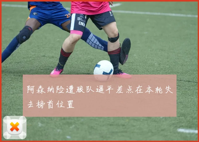 阿森纳险遭狼队逼平差点在本轮失去榜首位置