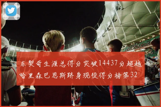 东契奇生涯总得分突破14437分超越哈里森巴恩斯跻身现役得分榜第32位